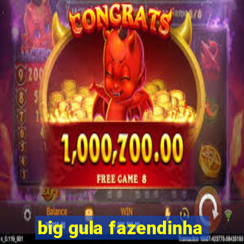 big gula fazendinha